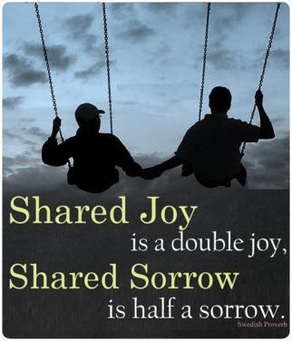 Shared Joy is a Double Joy; Shared Sorrow is Half a Sorrow