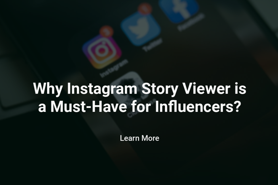 Why Instagram Story Viewer is a Must-Have for Influencers?
